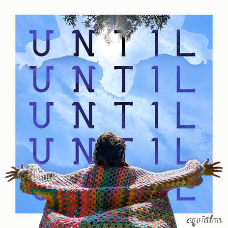 Until A person in a multicolored cardigan with arms outstretched in front of a white frame containing the sky and the text "UNTIL" repeated multiple times vertically.